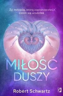 Miłość duszy Żyj miłością, którą zaplanowałeś zanim się urodziłeś - Ezoteryka - miniaturka - grafika 1