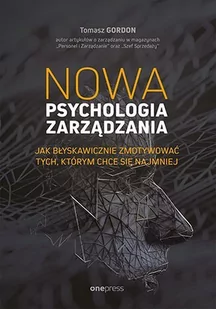 Nowa psychologia zarządzania. Jak błyskawicznie zmotywować tych, którym chce się najmniej - E-booki - biznes i ekonomia - miniaturka - grafika 1