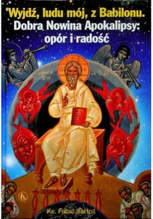 Wydawnictwo Bratni Zew WYJDŹ LUDU MÓJ Z BABILONU Dobra Nowina Apokalipsy Bartoli Fabio 9788374852555 - Religia i religioznawstwo - miniaturka - grafika 2