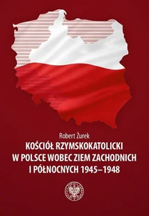 Kościół rzymskokatolicki w Polsce wobec Ziem Zachodnich i Północnych 1945-1948 - Historia Polski Kościół rzymskokatolicki w Polsce wobec Ziem Zachodnich i Północnych 1945-1948 - Historia Polski - miniaturka - grafika 1