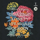 Audiobooki - poradniki - Dlaczego kobiety uprawiają ogrody. Opowieści o ziemi, siostrzeństwie i kobiecej sile - audiobook - miniaturka - grafika 1