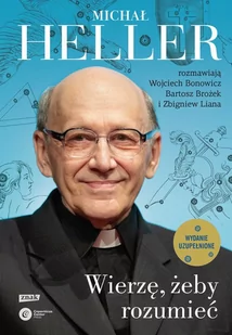 Wierzę, żeby rozumieć. Z Michałem Hellerem rozmawiają Wojciech Bonowicz, Bartosz Brożek i Zbigniew Liana (2022) - E-booki - religia - miniaturka - grafika 1