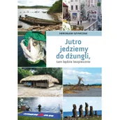 Książki podróżnicze - Jutro Jedziemy Do Dżungli Tam Będzie Bezpiecznie Mirosław Szymczak - miniaturka - grafika 1