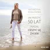 Audiobooki - poradniki - Jak przeżyć 50 lat i nadal cieszyć się życiem Katarzyna Kozłowska - miniaturka - grafika 1