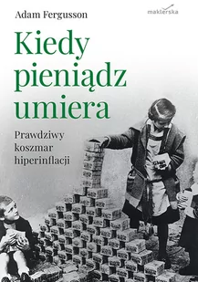 Kiedy pieniądz umiera. Prawdziwy koszmar hiperinflacji - Finanse, księgowość, bankowość - miniaturka - grafika 1