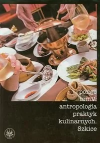 Wydawnictwa Uniwersytetu Warszawskiego Antropologia praktyk kulinarnych. Szkice. Tom V - Roman Chymkowski, Anna Jaroszuk, Małgorzata Mostek - Kulturoznawstwo i antropologia - miniaturka - grafika 1