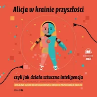 Audiobooki dla dzieci i młodzieży - Alicja w krainie przyszłości, czyli jak działa sztuczna inteligencja - miniaturka - grafika 1