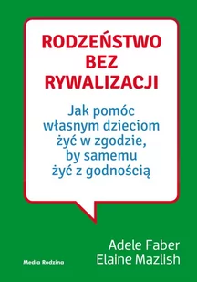 Media Rodzina Rodzeństwo bez rywalizacji. Jak pomóc własnym dzieciom żyć w zgodzie, by samemu żyć z godnością$1162 - Adele Faber, Elaine Mazlish - Poradniki dla rodziców - miniaturka - grafika 1