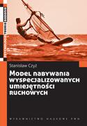 Psychologia - Model nabywania wyspecjalizowanych umiejętności ruchowych - Stanisław Czyż - miniaturka - grafika 1