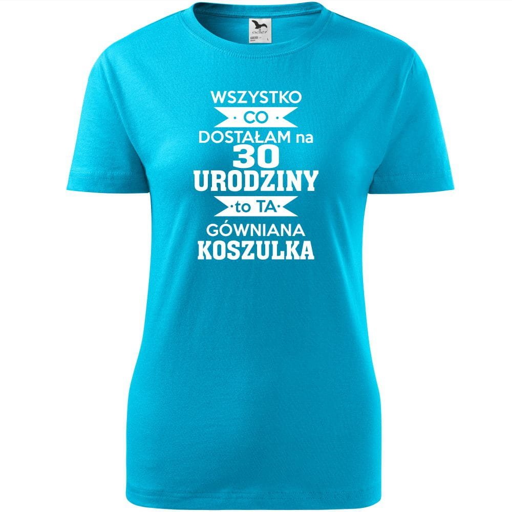 Damska Koszulka z Nadrukiem Dostałam na 30 urodziny to ta gówniana koszulka turkusowy L