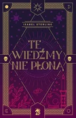 Literatura popularno naukowa dla młodzieży - Te wiedźmy nie płoną - Sterling Isabel - książka - miniaturka - grafika 1
