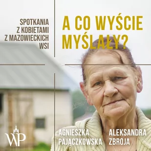 A co wyście myślały? Spotkania z kobietami z mazowieckich wsi - Audiobooki - literatura faktu - miniaturka - grafika 1