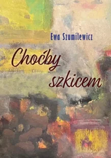 Choćby szkicem - Ewa Szumilewicz - Poezja - miniaturka - grafika 1
