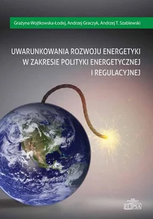 Uwarunkowania rozwoju energetyki w zakresie polityki energetycznej i regulacyjnej - Wojtkowska-Łodej Grażyna, Graczyk Andrzej, Andrzej Szablewski - Prawo Uwarunkowania rozwoju energetyki w zakresie polityki energetycznej i regulacyjnej - Wojtkowska-Łodej Grażyna, Graczyk Andrzej, Andrzej Szablewski - Prawo - miniaturka - grafika 1