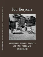 Książki regionalne - Fot. Kosycarz. Niezwykłe zwykłe zdjęcia Oruni, Chełma i Siedlec - miniaturka - grafika 1