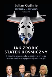 Jak zrobić statek kosmiczny. O bandzie awanturników, zaciętym wyścigu oraz o narodzinach prywatnej astronautyki - E-booki - biografie - miniaturka - grafika 1