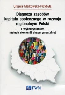 Wydawnictwo Naukowe PWN Diagnoza zasobów kapitału społecznego w rozwoju regionalnym Polski z wykorzystaniem metody ekonomii eksperymentalnej - Markowska-Przybyła Urszula - Filozofia i socjologia - miniaturka - grafika 1