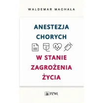 Wydawnictwo Lekarskie PZWL Anestezja chorych w stanach zagrożenia życia Waldemar Machała - Książki medyczne Wydawnictwo Lekarskie PZWL Anestezja chorych w stanach zagrożenia życia Waldemar Machała - Książki medyczne - miniaturka - grafika 1