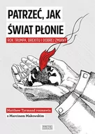 Historia świata - Zysk i S-ka Patrzeć jak świat płonie. Rok Trumpa, Brexitu i dobrej zmiany - Marcin Makowski - miniaturka - grafika 1