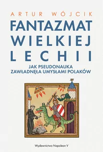 Fantazmat Wielkiej Lechii. Jak pseudonauka zawładnęła umysłami Polaków - Felietony i reportaże - miniaturka - grafika 1