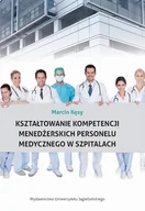 Powieści - Wydawnictwo Uniwersytetu Jagiellońskiego Kształtowanie kompetencji menedżerskich personelu medycznego w szpitalach Kęsy Marcin - miniaturka - grafika 1