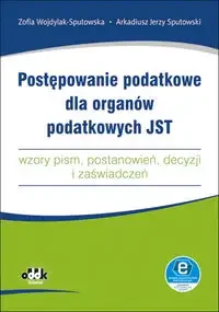 Postępowanie podatkowe dla organów podatkowych JST - wzory pism, postanowień, decyzji i zaświadczeń - Zofia Wojdylak-Sputowska, Arkadiusz Jerzy Sputowski - Prawo - miniaturka - grafika 1