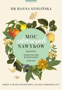 Moc zdrowych nawyków. Zmień nawyki żywieniowe, zacznij zdrowiej żyć - Książki kucharskie - miniaturka - grafika 1