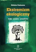 Filozofia i socjologia - Ekstremizm ekologiczny Źródła, przejawy, perspektywy - Elżbieta Posłuszna - miniaturka - grafika 1