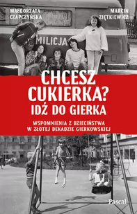 Chcesz cukierka? Idź do Gierka. Wspomnienia z dzieciństwa w złotej dekadzie gierkowskiej - Historia świata Chcesz cukierka? Idź do Gierka. Wspomnienia z dzieciństwa w złotej dekadzie gierkowskiej - Historia świata - miniaturka - grafika 2