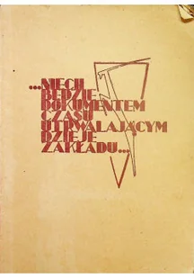 Niech będzie dokumentem czasu utrwalającym dzieje zakładu - Biografie i autobiografie - miniaturka - grafika 1