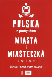 Polska z pomysłem Miasta i miasteczka - Pomykalska Beata, Pomykalski Paweł - książka - Przewodniki Polska z pomysłem Miasta i miasteczka - Pomykalska Beata, Pomykalski Paweł - książka - Przewodniki - miniaturka - grafika 1
