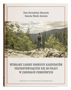 UMCS Wydawnictwo Uniwersytetu Marii Curie-Skłodows Wybrane zasoby osobiste kandydatów przygotowujących się do pracy w zawodach pomocowych Ewa Sarzyńska-Mazurek, Danuta Wosik-Kawala - Pedagogika i dydaktyka - miniaturka - grafika 1
