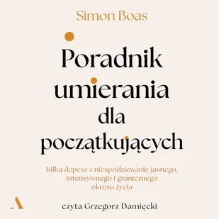 Poradnik umierania dla początkujących. Kilka depesz z niespodziewanie jasnego, intensywnego i granicznego okresu życia - Audiobooki - poradniki - miniaturka - grafika 1