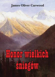 Honor wielkich śniegów - James Oliver Curwood - Książki podróżnicze - miniaturka - grafika 3