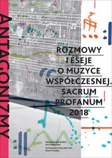 praca zbiorowa Antagonizmy kontrolowane Rozmowy i eseje o muzyce współczesnej Sacrum Profanum 2018 - Książki o muzyce - miniaturka - grafika 1
