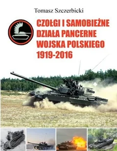 CZOŁGI I SAMOBIEŻNE DZIAŁA PANCERNE WOJSKA POLSKIEGO 19192016 - TOMASZ SZCZERBICKI - Militaria i wojskowość - miniaturka - grafika 1