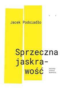 Sprzeczna Jaskrawość Jacek Podsiadło - Poezja - miniaturka - grafika 1