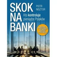 Felietony i reportaże - SKOK NA BANKI KTO KONTROLUJE PIENIĄDZE POLAKÓW HISTORIA TRANSFORMACJI POLSKIEGO SEKTORA FINANSOWEGO Piotr Nisztor - miniaturka - grafika 1