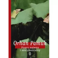 Eseje - Pisarz naiwny i sentymentalny - Orhan Pamuk - miniaturka - grafika 1