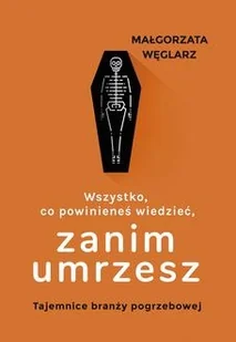 Wszystko, co powinieneś wiedzieć, zanim umrzesz - Małgorzata Węglarz - książka - Biografie i autobiografie - miniaturka - grafika 1