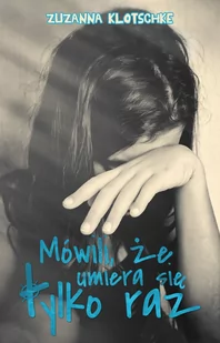Wydawnictwo Nowoczesne Mówili, że umiera się tylko raz Zuzanna Klotschke - Literatura popularno naukowa dla młodzieży - miniaturka - grafika 1