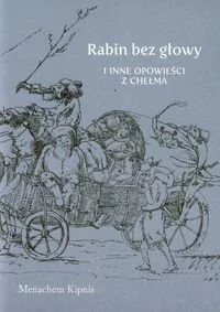 Rabin bez głowy i inne opowieści z Chełma Kipnis Menachem - Opowiadania - miniaturka - grafika 1