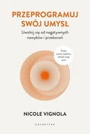 Poradniki hobbystyczne - Przeprogramuj swój umysł. Uwolnij się od negatywnych nawyków i przekonań - Nicole Vignola - miniaturka - grafika 1