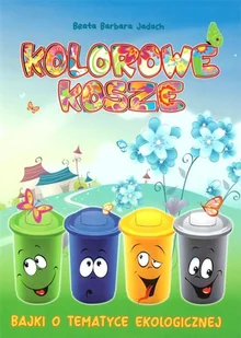 Kolorowe kosze. Bajki o tematyce ekologicznej - Literatura popularno naukowa dla młodzieży - miniaturka - grafika 1