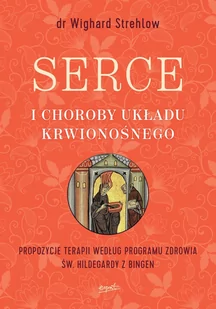 SERCE I CHOROBY UKŁADU KRWIONOŚNEGO PROPOZYCJE TERAPII WEDŁUG PROGRAMU ZDROWIA ŚW HILDEGARDY Dr Wighard Strehlow - Zdrowie - poradniki - miniaturka - grafika 2