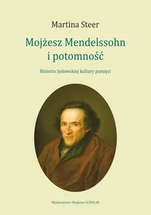 Mojżesz Mendelssohn i potomność. Historia żydowskiej kultury pamięci - Steer Martina - książka - Biografie i autobiografie - miniaturka - grafika 1