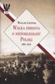 Historia świata - LTW Walka zbrojna o niepodległość Polski. 1905-1918 - Wacław Lipiński - miniaturka - grafika 1