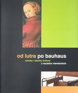 Od lutra po bauhaus sztuka i skarby kultury z muzeów niemieckich - Książki o kulturze i sztuce - miniaturka - grafika 1