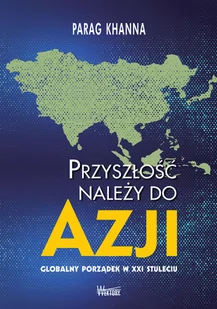 Przyszłość należy do Azji Parag Khanna - Ekonomia - miniaturka - grafika 1