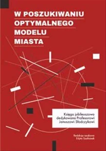 W poszukiwaniu optymalnego modelu miasta. Księga jubileuszowa dedykowana Profesorowi Januszowi Słodczykowi - Książki o architekturze - miniaturka - grafika 1